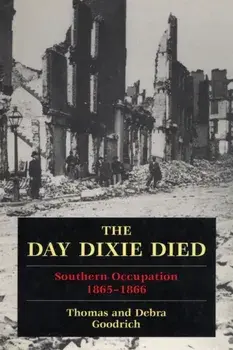 The Day Dixie Died: The Occupied South, 1865-1866, Paperback/Thomas Goodrich