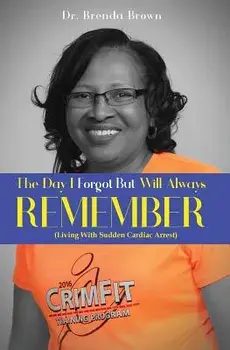 The Day I Forgot - But Will Always Remember: Living With Sudden Cardiac Arrest, Paperback/Brenda Brown
