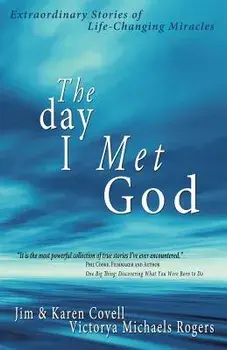 The Day I Met God: Extraordinary Stories of Life-Changing Miracles, Paperback/Jim Covell