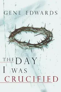 The Day I Was Crucified, Paperback/Gene Edwards