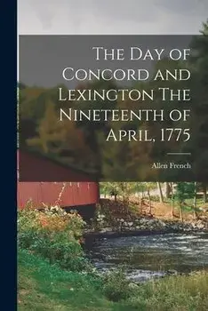 The Day of Concord and Lexington The Nineteenth of April, 1775, Paperback/Allen French