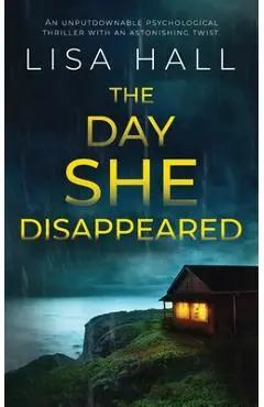 THE DAY SHE DISAPPEARED an unputdownable psychological thriller with an astonishing twist - Lisa Hall