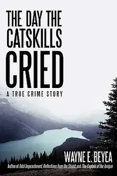 The Day the Catskills Cried: A True Crime Story, Paperback/Wayne E. Beyea