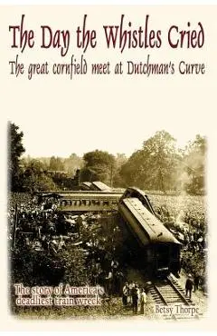 The Day the Whistles Cried: The Great Cornfield Meet at Dutchman's Cuve - Betsy Thorpe