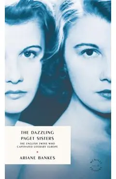 The Dazzling Paget Sisters: Identical Twins at the Heart of the 20th Century - Ariane Banks