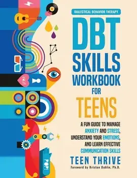 The DBT Skills Workbook for Teens. A Fun Guide to Manage Anxiety and Stress, Understand Your Emotions and Learn Effective Communication Skills, Paperback/Teen Thrive