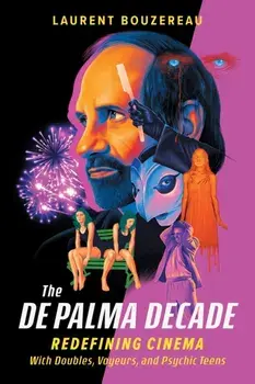 The De Palma Decade. Redefining Cinema With Doubles, Voyeurs, and Psychic Teens, Hardback/Laurent Bouzereau