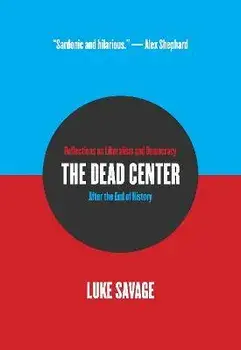 The Dead Center. Reflections on Liberalism and Democracy After the End of History, Paperback/Luke Savage