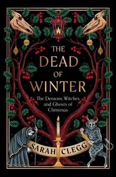 The Dead of Winter. The Demons, Witches and Ghosts of Christmas, Hardback/Sarah Clegg