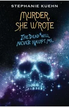 The Dead Will Never Haunt Me (Murder, She Wrote #3) - Stephanie Kuehn