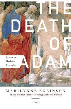The Death of Adam: Essays on Modern Thought - Marilynne Robinson