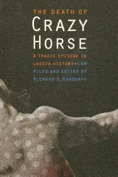 The Death of Crazy Horse: A Tragic Episode in Lakota History, Paperback/Richard G. Hardorff
