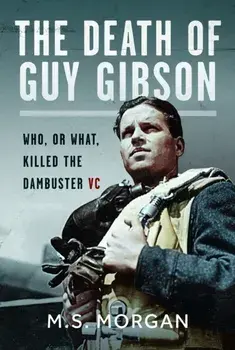 The Death of Guy Gibson. Who, or What, Killed the Dambuster VC, Hardback/M S Morgan