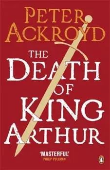 The Death of King Arthur/Peter Ackroyd