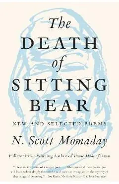 The Death of Sitting Bear: New and Selected Poems - N. Scott Momaday