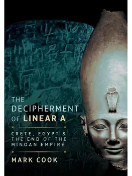 The Decipherment of Linear A. Crete, Egypt and the End of the Minoan Empire, Hardback/Mark Cook