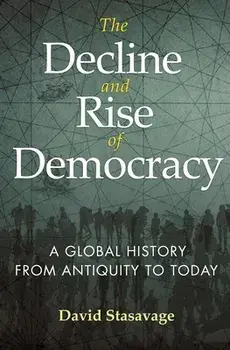 The Decline and Rise of Democracy: A Global History from Antiquity to Today, Paperback/David Stasavage