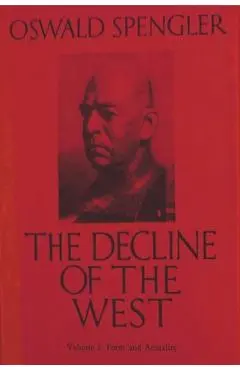 The Decline of the West, Vol. I: Form and Actuality - Oswald Spengler