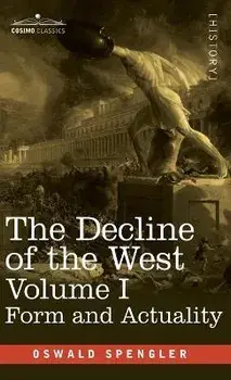 The Decline of the West, Volume I: Form and Actuality, Hardcover/Oswald Spengler