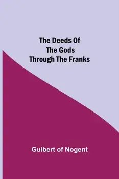 The Deeds of the Gods through the Franks, Paperback/Guibert Of Nogent