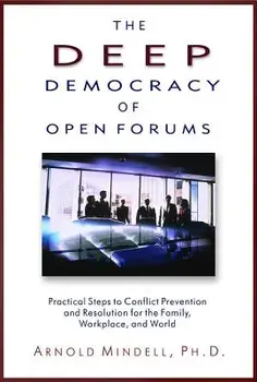 The Deep Democracy of Open Forums: Practical Steps to Conflict Prevention and Resolution for the Family, Workplace, and World, Paperback/Arnold Mindell