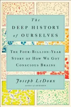 The Deep History of Ourselves: The Four-Billion-Year Story of How We Got Conscious Brains, Hardcover/Joseph LeDoux