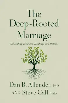 The Deep-Rooted Marriage. Cultivating Intimacy, Healing, and Delight, ITPE Edition, Paperback/Dr. Steve Call