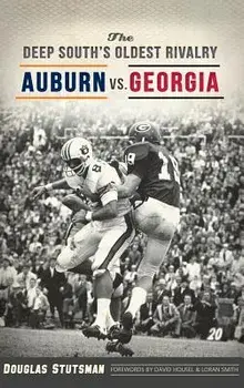 The Deep South's Oldest Rivalry: Auburn vs. Georgia, Hardcover/Douglas Stutsman