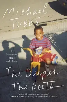 The Deeper the Roots: A Memoir of Hope and Home, Paperback/Michael Tubbs