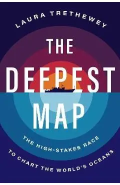 The Deepest Map: The High-Stakes Race to Chart the World's Oceans - Laura Trethewey