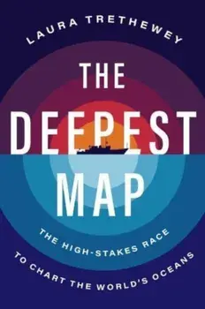 The Deepest Map. The High-Stakes Race to Chart the World's Oceans, Hardback/Laura Trethewey