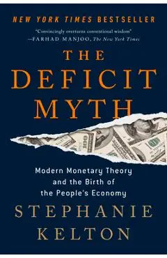 The Deficit Myth: Modern Monetary Theory and the Birth of the People's Economy - Stephanie Kelton