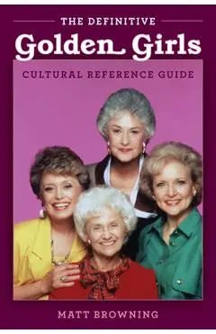 The Definitive Golden Girls Cultural Reference Guide - Matt Browning