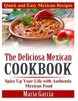 The Deliciosa Mexican Cookbook - Quick and Easy Mexican Recipes: Spice Up Your Life with Authentic Mexican Food, Paperback/Maria Garcia