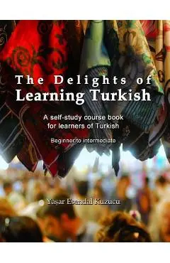 The Delights of Learning Turkish: A self-study course book for learners of Turkish - Yasar Esendal Kuzucu