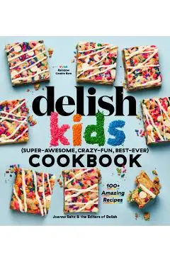 The Delish Kids (Super-Awesome, Crazy-Fun, Best-Ever) Cookbook: 100+ Amazing Recipes - Joanna Saltz