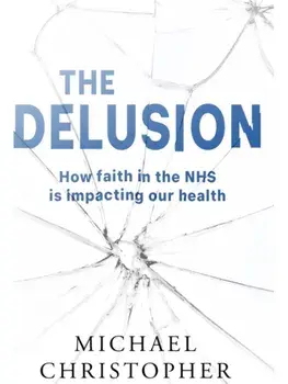 The Delusion. How faith in the NHS is impacting our health, Paperback/Michael Christopher