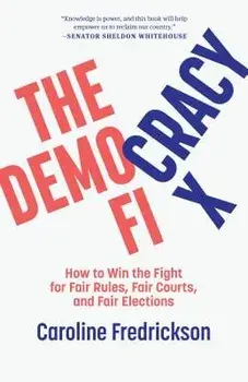 The Democracy Fix: How to Win the Fight for Fair Rules, Fair Courts, and Fair Elections, Hardcover/Caroline Fredrickson