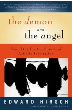 The Demon and the Angel: Searching for the Source of Artistic Inspiration - Edward Hirsch
