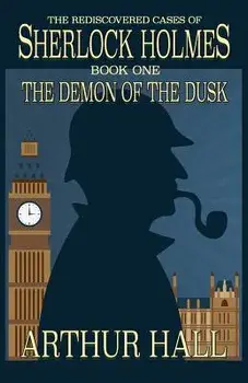 The Demon of the Dusk: The Rediscovered Cases of Sherlock Holmes Book 1, Paperback/Arthur Hall