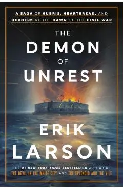 The Demon of Unrest: A Saga of Hubris, Heartbreak, and Heroism at the Dawn of the Civil War - Erik Larson