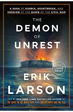 The Demon of Unrest: A Saga of Hubris, Heartbreak, and Heroism at the Dawn of the Civil War - Erik Larson