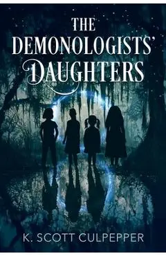 The Demonologists' Daughters - K. Scott Culpepper