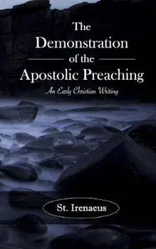 The Demonstration of the Apostolic Preaching: An Early Christian Writing, Paperback/Irenaeus