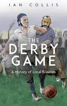 The Derby Game. A History of Local Rivalries, Paperback/Ian Collis