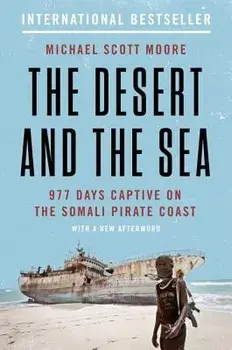 The Desert and the Sea: 977 Days Captive on the Somali Pirate Coast, Paperback/Michael Scott Moore