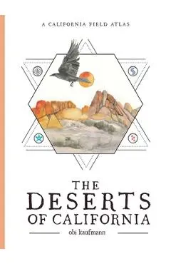 The Deserts of California: A California Field Atlas - Obi Kaufmann
