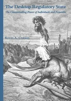 The Desktop Regulatory State: The Countervailing Power of Individuals and Networks, Paperback/Kevin A. Carson