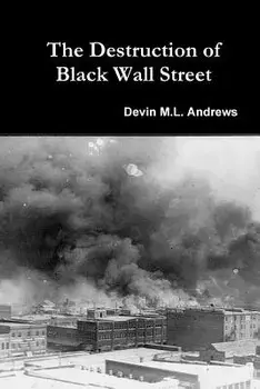 The Destruction of Black Wall Street, Paperback/Devin M. L. Andrews