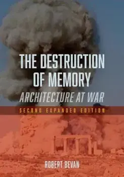 The Destruction of Memory: Architecture at War - Second Expanded Edition, Paperback/Robert Bevan